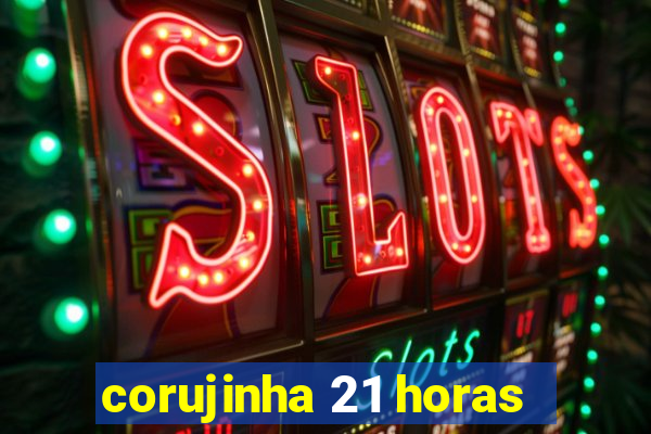 corujinha 21 horas